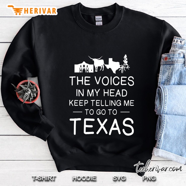 The Voices In My Head Keep Telling Me To Go To Texas Sweatshirt