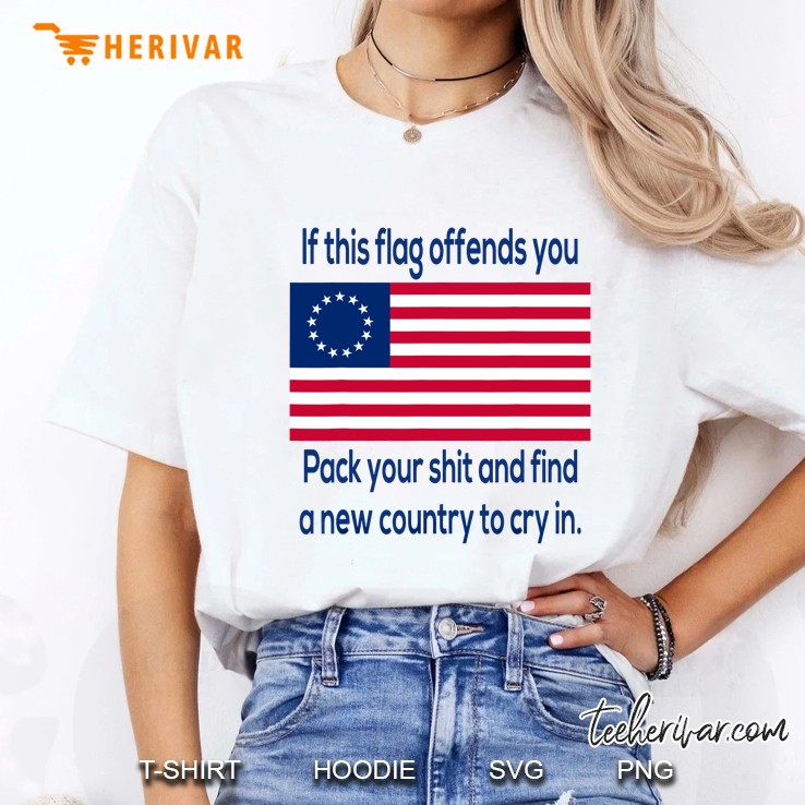 Offensive Betsy Ross Flag If This Flag Offend You Pack Your Shit And Find A New Country To Cry In Ladies Tee