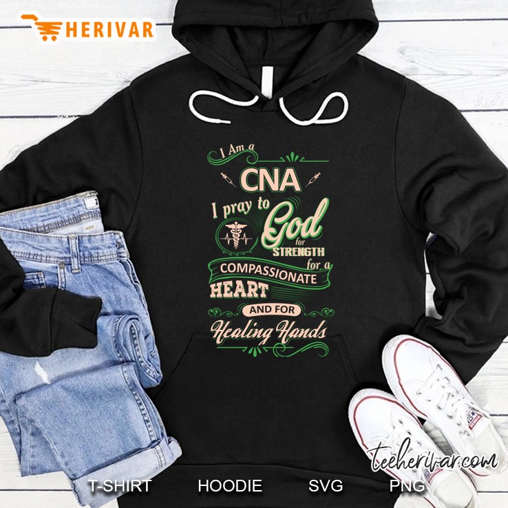 I Am A CNA I Pray To God For A Compassionate Heart And For Healing Hands Version2 Hoodie