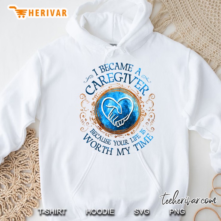 I Became A Caregiver Because Your Life Is Worth My Time White Version Hoodie