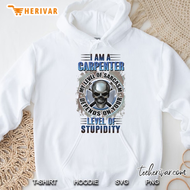 I Am A Carpenter My Level Of Sarcasm Depends On Your Level Of Stupidity Skull White Version Hoodie