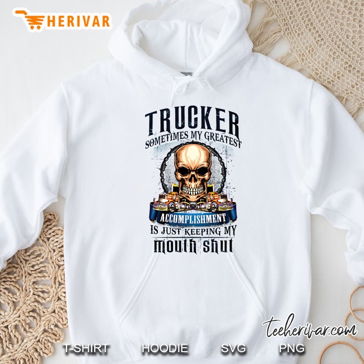 Trucker Sometimes My Greatest Accomplishment Is Just Keeping My Mouth Shut White Version Hoodie
