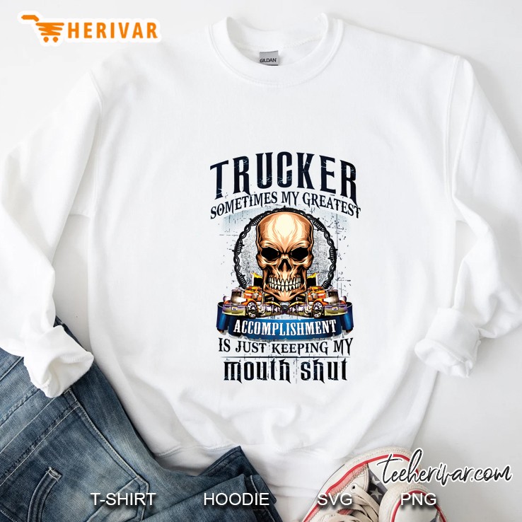 Trucker Sometimes My Greatest Accomplishment Is Just Keeping My Mouth Shut White Version Sweatshirt