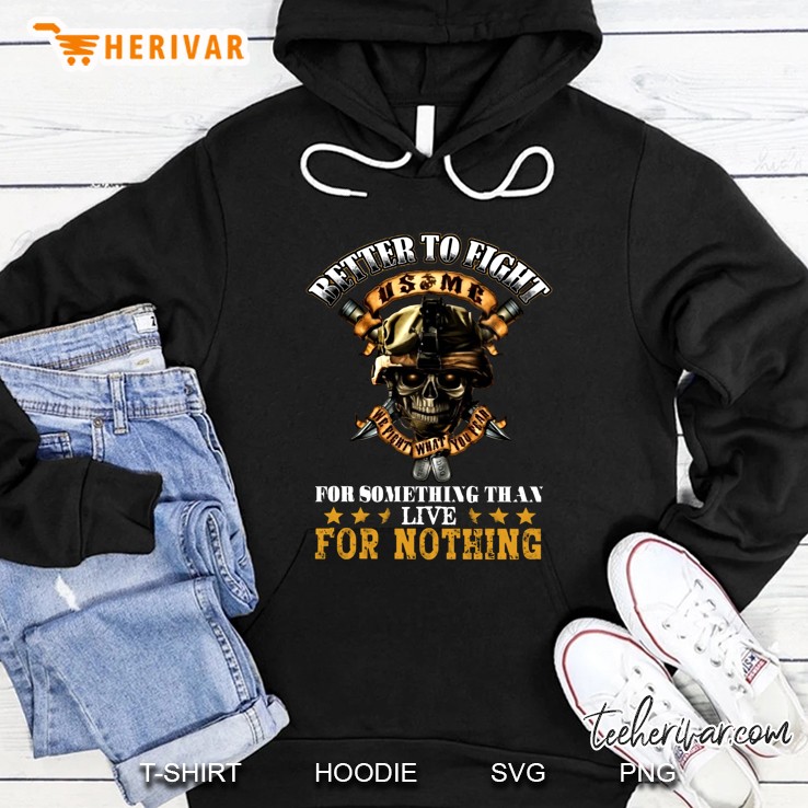 Better To Fight Use Me We Fight What You Fear For Something Than Live For Nothing Hoodie