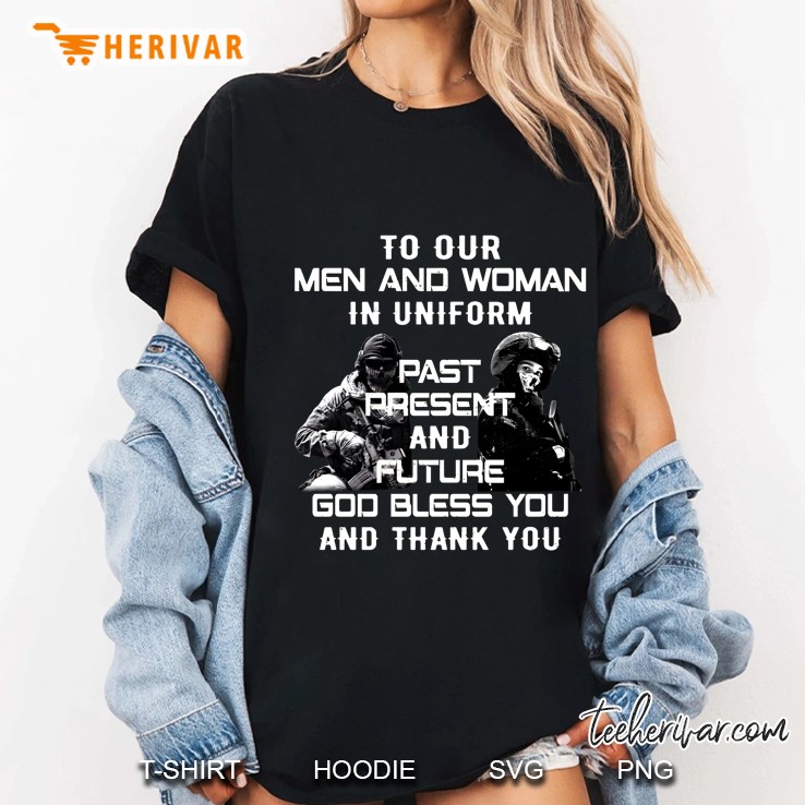 To Our Men And Woman In Uniform Past Present And Future God Bless You And Thank You Hoodie