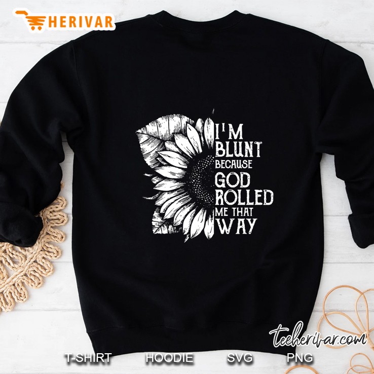 I’m Blunt Because God Rolled Me That Way Sunflower Black Version2 Sweatshirt