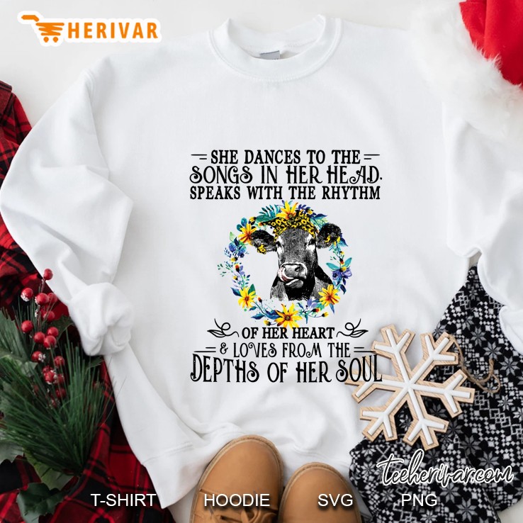 She Dances To The Songs In Her Head Speaks With The Rhythm Of Her Heart And Loves From The Depths Of Her Soul Heifer Flower Version Sweatshirt