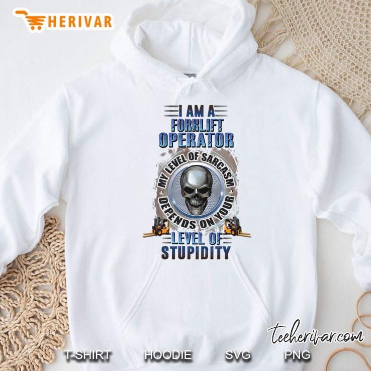 I Am A Forklift Operator My Level Of Sarcasm Depends On Your Level Of Stupidity Skull Version Hoodie