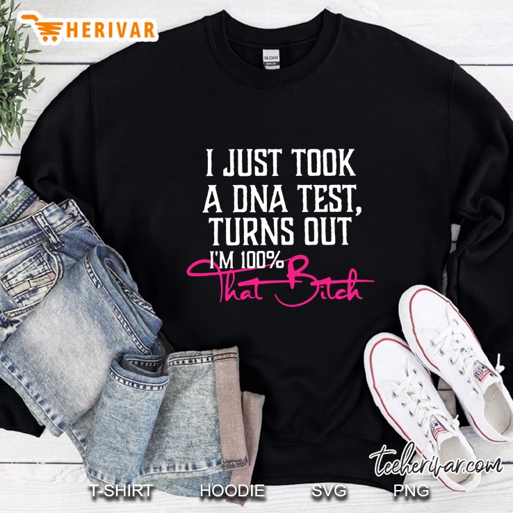 I Just Took A DNA Test Turns Out I’m 100% That Bitch Black Version2 Sweatshirt