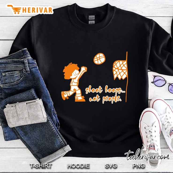 Shoot Hoops Not People Basketball Version Sweatshirt