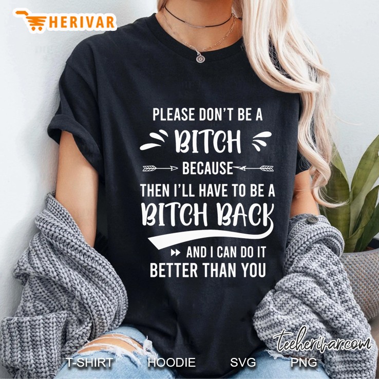 Please Don't Be A Bitch Because Then I'll Have To Be A Bitch Back Version2 Hoodie