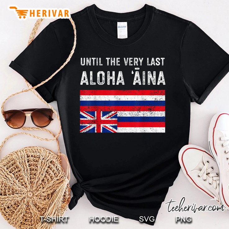 Until The Very Last Aloha Aina Hawaiian Flag Version Shirt