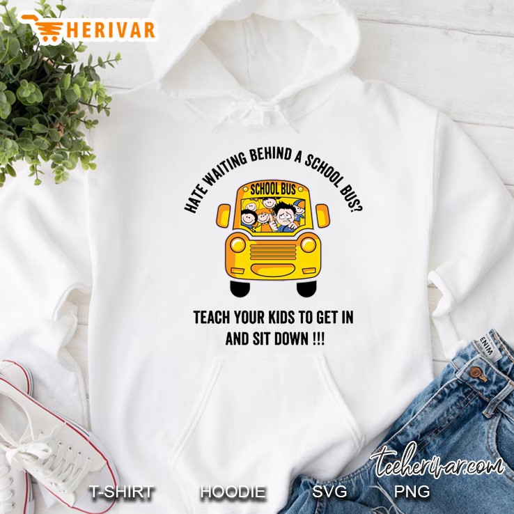 Hate Waiting Behind A School Bus Teach Your Kids To Get In And Sit Down Hoodie