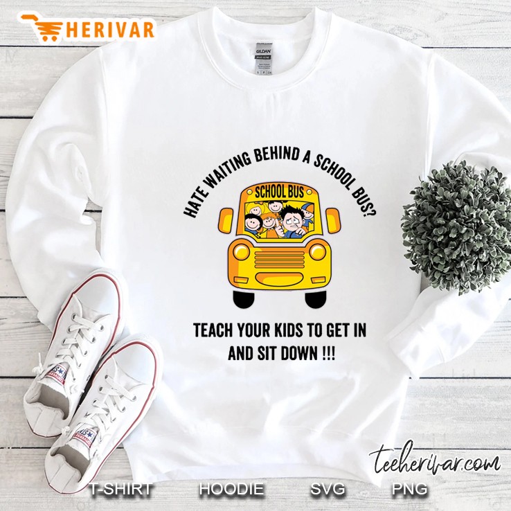 Hate Waiting Behind A School Bus Teach Your Kids To Get In And Sit Down Sweatshirt