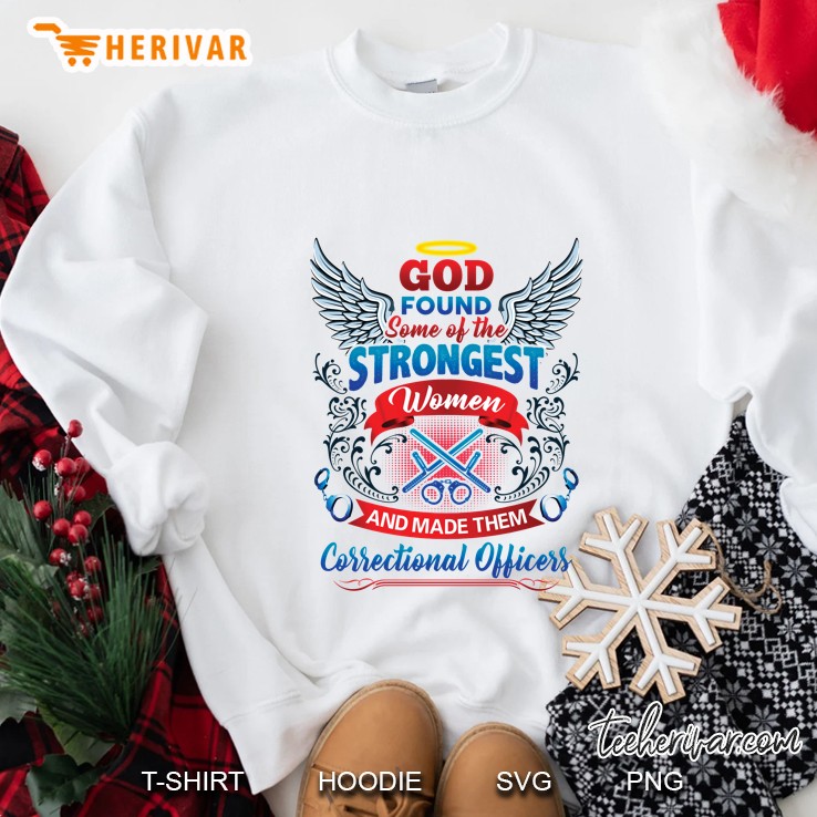 God Found Some Of The Strongest Women And Made Them Correctional Officers Sweatshirt