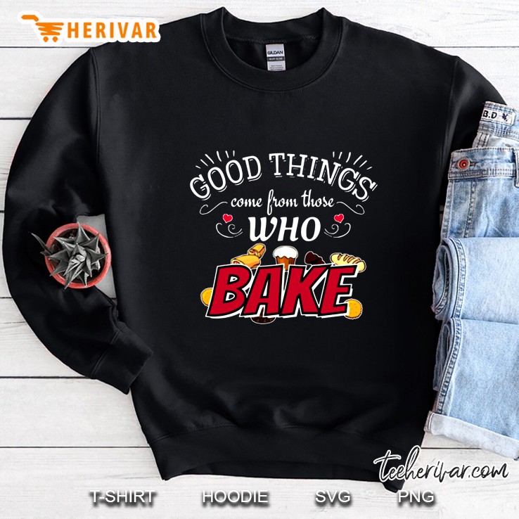 Good Things Come From Those Who Bake Sweatshirt