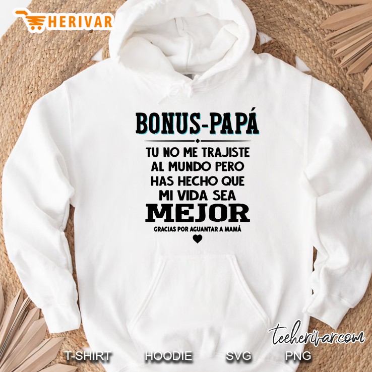 Bonus Papa Tu No Me Trajiste Al Mundo Pero Has Hecho Que Mi Vida Sea Mejor White Version Hoodie