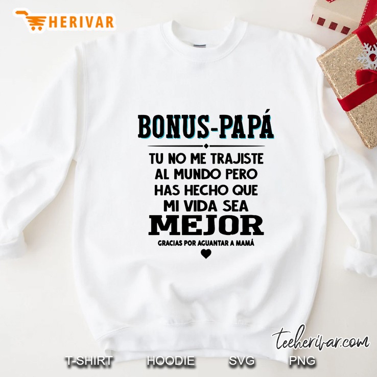 Bonus Papa Tu No Me Trajiste Al Mundo Pero Has Hecho Que Mi Vida Sea Mejor White Version Sweatshirt