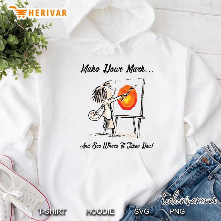 Make Your Mark And See Where It Takes You Painter Version Hoodie