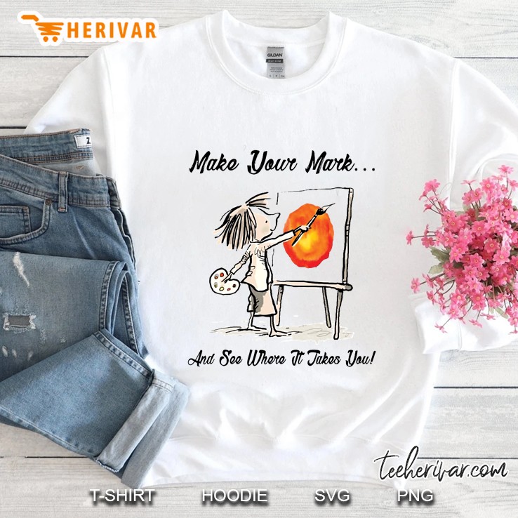 Make Your Mark And See Where It Takes You Painter Version Sweatshirt