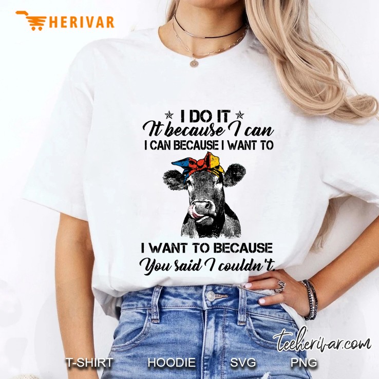 I Do It Because I Can I Can Because I Want To I Want To Because You Said I Couldn’t Heifer Version Ladies Tee