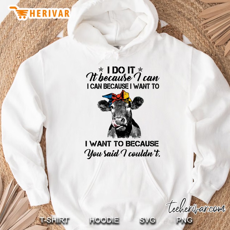 I Do It Because I Can I Can Because I Want To I Want To Because You Said I Couldn’t Heifer Version Hoodie