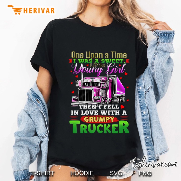 One Upon A Time I Was A Sweet Little Young Girl Then I Fell In Love With A Grumpy Trucker Ladies Tee