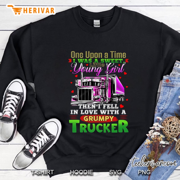 One Upon A Time I Was A Sweet Little Young Girl Then I Fell In Love With A Grumpy Trucker Sweatshirt