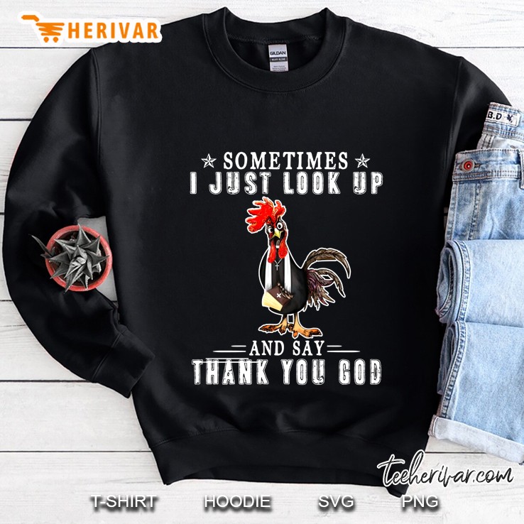 Sometimes I Just Look Up And Say Thank You God Rooster Version Sweatshirt