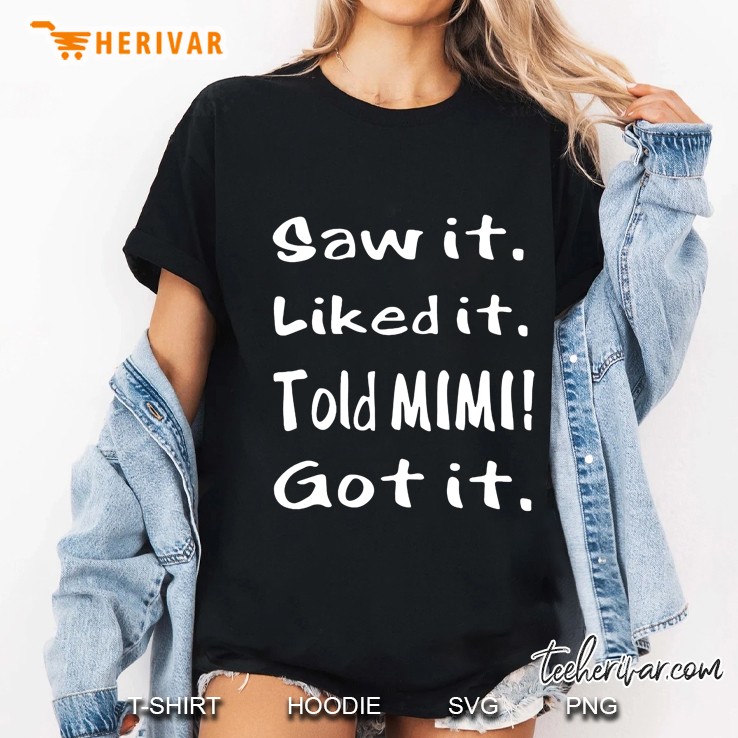 Saw It Liked It Told Mimi Got It Ladies Tee