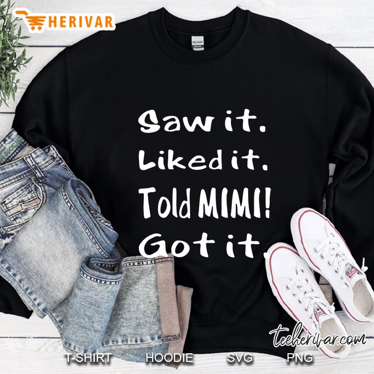 Saw It Liked It Told Mimi Got It Sweatshirt