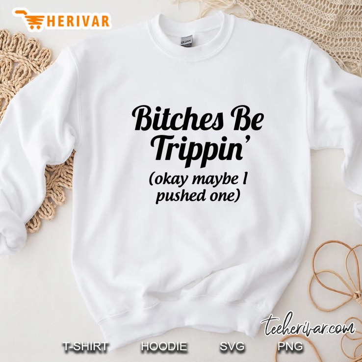 Bitches Be Trippin