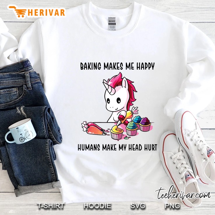 Baking Makes Me Happy Humans Make My Head Hurt Unicorn Version2 Sweatshirt