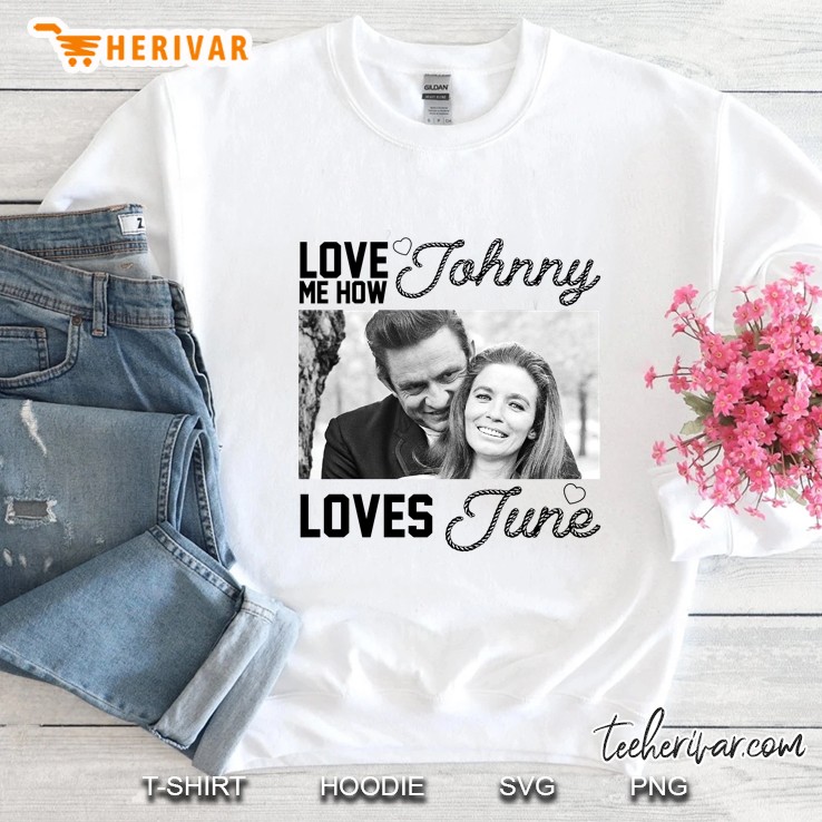 Love Me How Johnny Loves June Sweatshirt