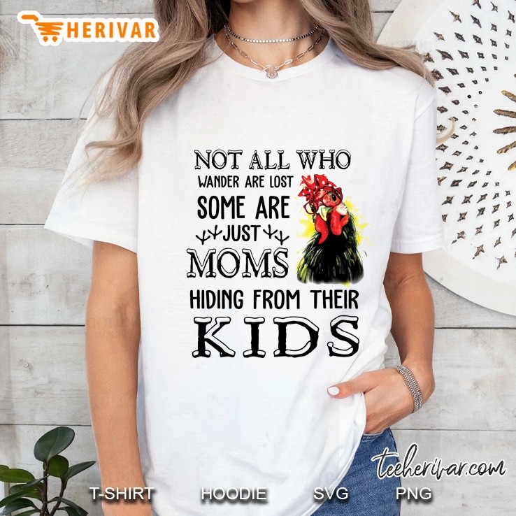 Not All Who Wander Are Lost Some Are Just Moms Hiding From Their Kids Chicken Version Ladies Tee
