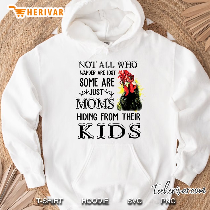 Not All Who Wander Are Lost Some Are Just Moms Hiding From Their Kids Chicken Version Hoodie