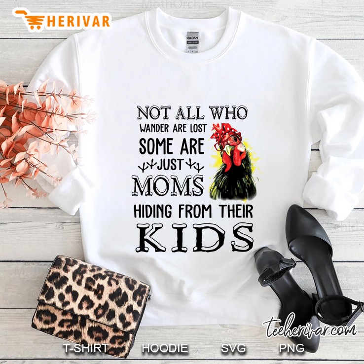 Not All Who Wander Are Lost Some Are Just Moms Hiding From Their Kids Chicken Version Sweatshirt