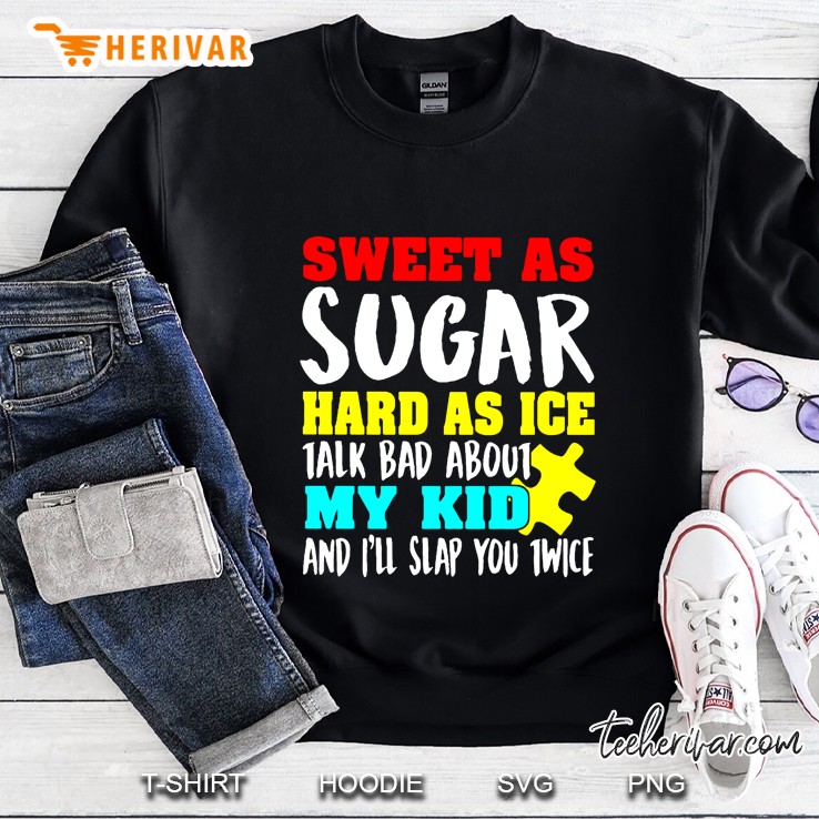 Sweet As Sugar Hard As Ice Talk Bad About My Kid And I Will Slap You Twice Sweatshirt