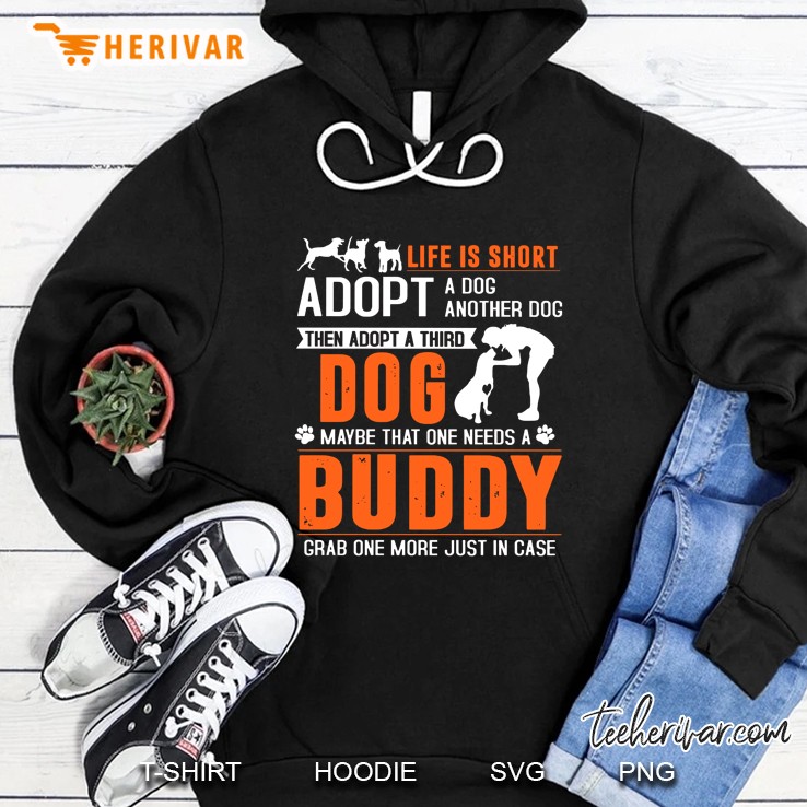 Life Is Short Adopt A Dog Adopt Another Dog Then Adopt A Third Dog Hoodie