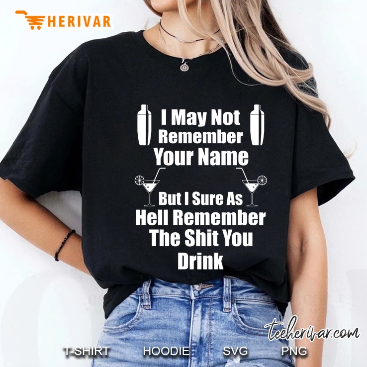 I May Not Remember Your Name But I Sure As Hell Remember The Shit You Drink Bartender Front Version Ladies Tee