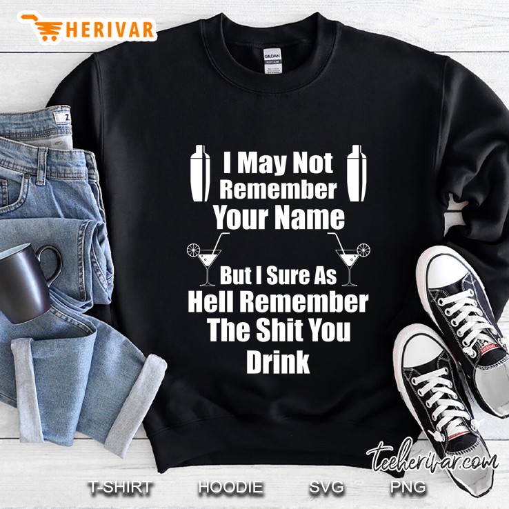 I May Not Remember Your Name But I Sure As Hell Remember The Shit You Drink Bartender Front Version Sweatshirt