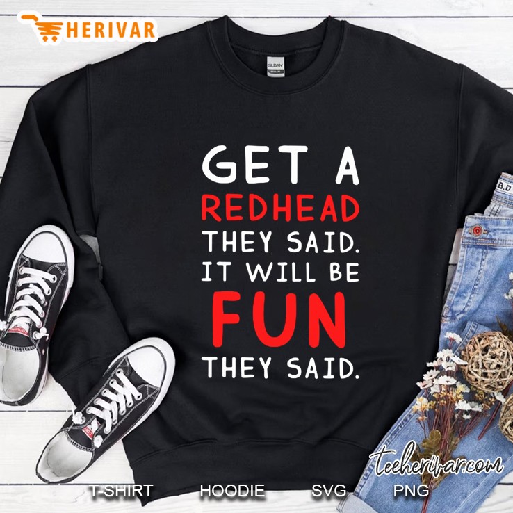 Get A Redhead They Said It Will Be Fun They Said Black Version Sweatshirt