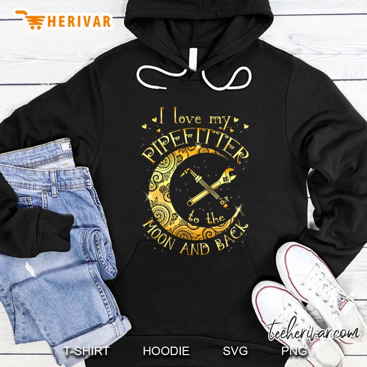 I Love My Pipefitter To The Moon And Back Hoodie