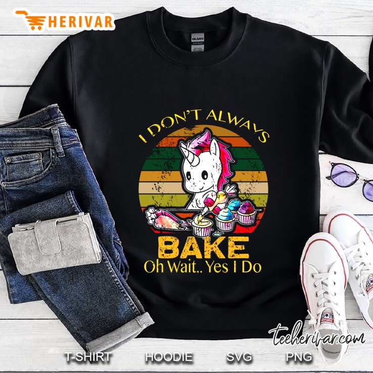 I Do Not Always Bake Oh Wait Yes I Do Unicorn Version Sweatshirt