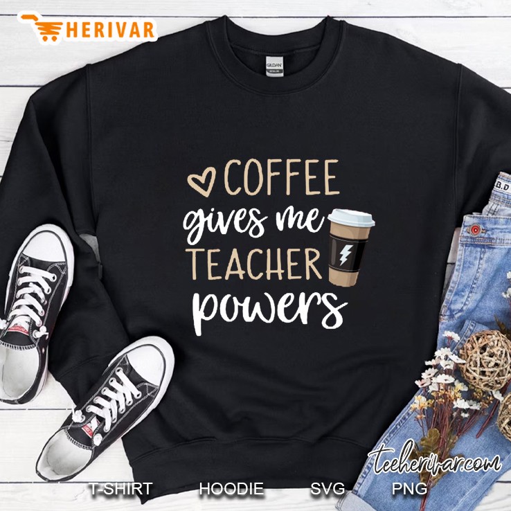 Coffee Gives Me Teacher Powers Sweatshirt
