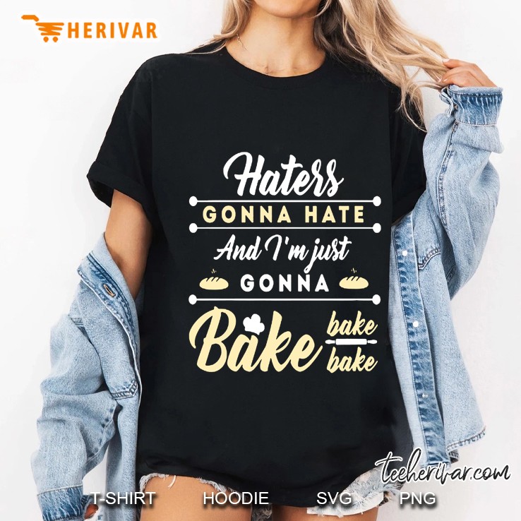 Haters Gonna Hate And I Am Just Gonna Bake Ladies Tee