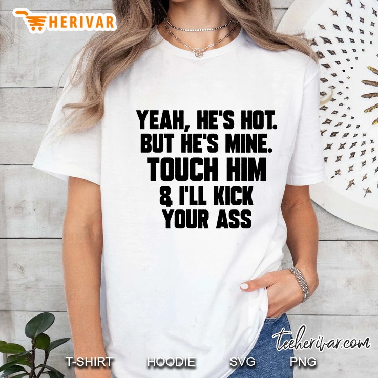 He Is Not But He Is Mine Touch Him And I Will Kick Your Ass Ladies Tee