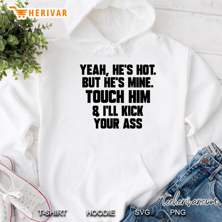 He Is Not But He Is Mine Touch Him And I Will Kick Your Ass Hoodie