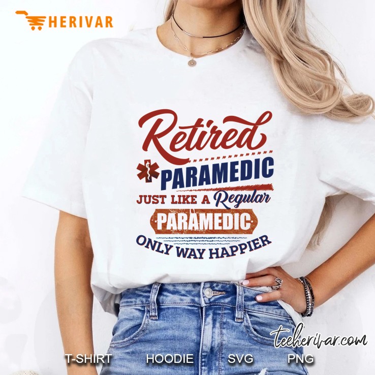 Retired Paramedic Just Like A Regular Paramedic Only Way Happier White Version Ladies Tee