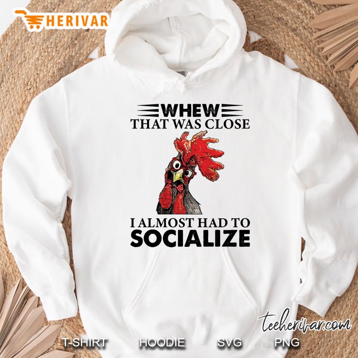 Whew That Was Close I Almost Had To Socialize Rooster Version2 Hoodie